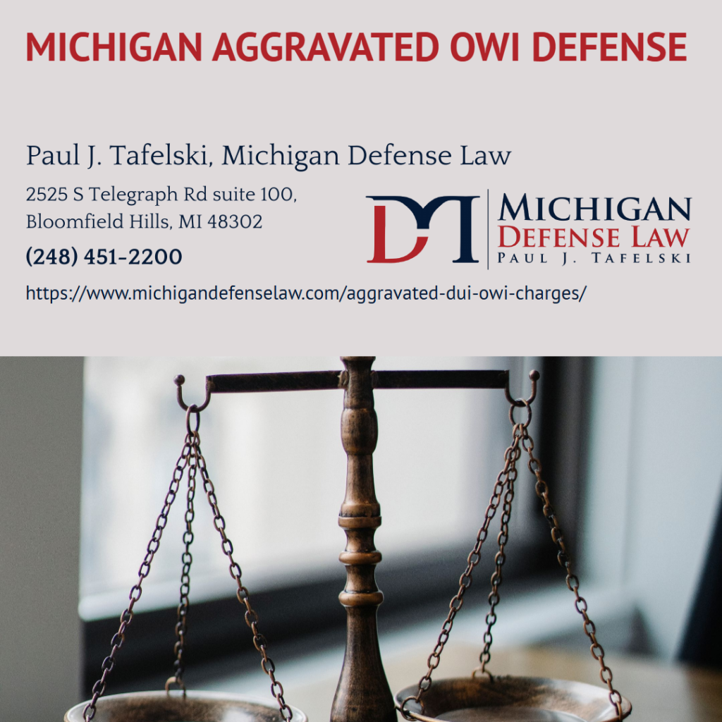 Oakland County OWI Defense Attorney Paul J. Tafelski Explains Aggravated DUI/OWI Charges in Michigan