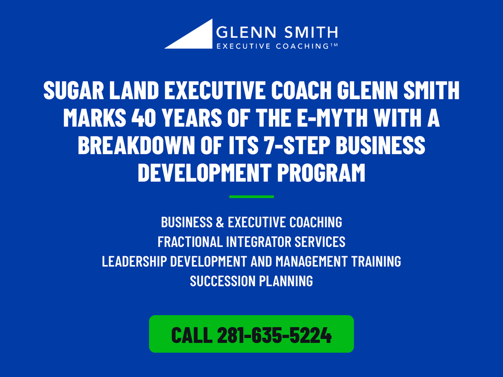 40 Years After The E-Myth, Sugar Land Executive Coach Glenn Smith Says Most Business Owners Are Still Stuck Working In Their Business